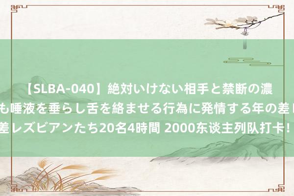 【SLBA-040】絶対いけない相手と禁断の濃厚ベロキス 戸惑いつつも唾液を垂らし舌を絡ませる行為に発情する年の差レズビアンたち20名4時間 2000东谈主列队打卡！中国餐饮品牌火到巴黎