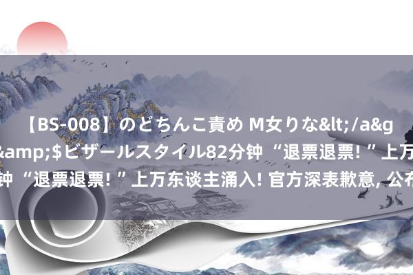 【BS-008】のどちんこ責め M女りな</a>2015-02-27RASH&$ビザールスタイル82分钟 “退票退票! ”上万东谈主涌入! 官方深表歉意， 公布抵偿决策