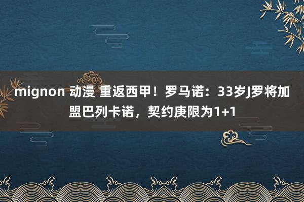 mignon 动漫 重返西甲！罗马诺：33岁J罗将加盟巴列卡诺，契约庚限为1+1