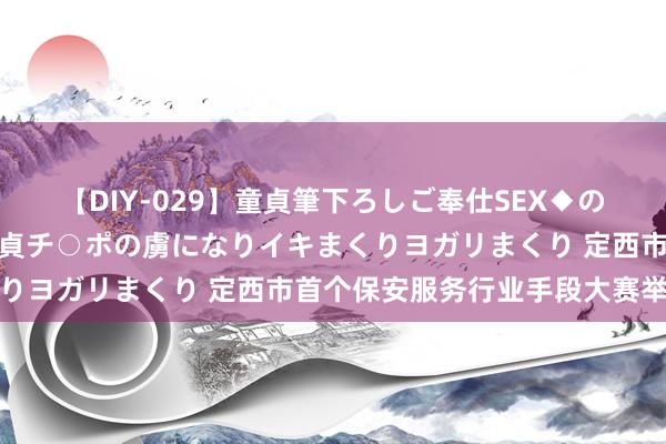 【DIY-029】童貞筆下ろしご奉仕SEX◆のはずが媚薬で一転！！童貞チ○ポの虜になりイキまくりヨガリまくり 定西市首个保安服务行业手段大赛举行