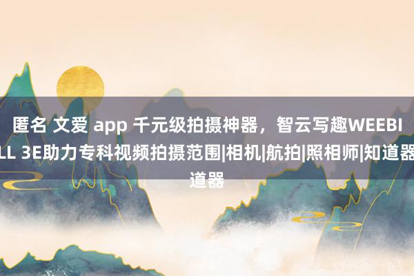 匿名 文爱 app 千元级拍摄神器，智云写趣WEEBILL 3E助力专科视频拍摄范围|相机|航拍|照相师|知道器